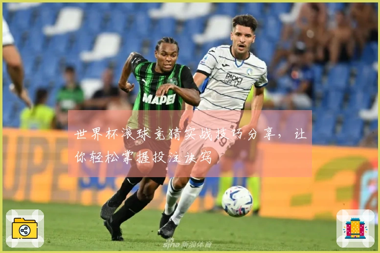 世界杯滚球竞猜实战技巧分享，让你轻松掌握投注诀窍